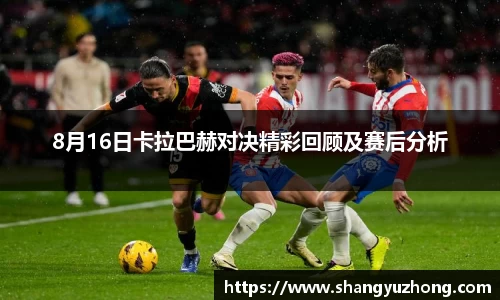 8月16日卡拉巴赫对决精彩回顾及赛后分析